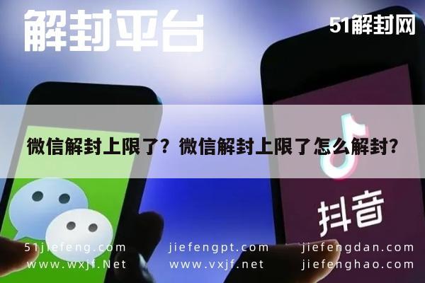 微信解封上限了？微信解封上限了怎么解封？