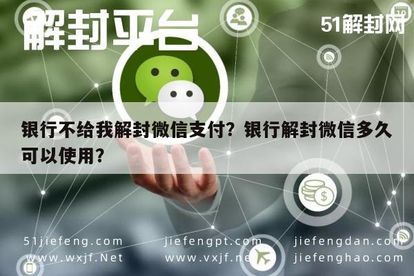 银行不给我解封微信支付？银行解封微信多久可以使用？