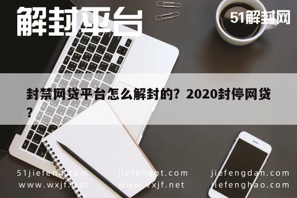 封禁网贷平台怎么解封的？2020封停网贷？