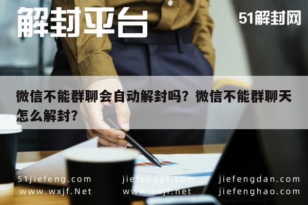 微信不能群聊会自动解封吗？微信不能群聊天怎么解封？