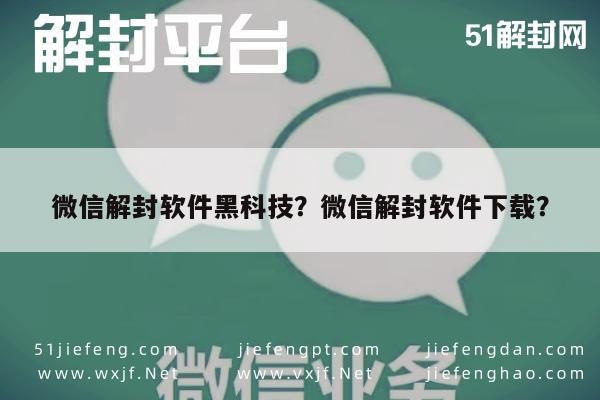 微信解封软件黑科技？微信解封软件下载？