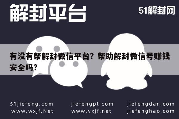 有没有帮解封微信平台？帮助解封微信号赚钱安全吗？