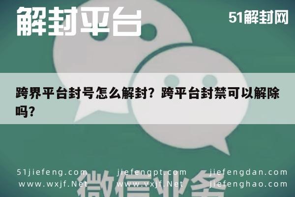 跨界平台封号怎么解封？跨平台封禁可以解除吗？