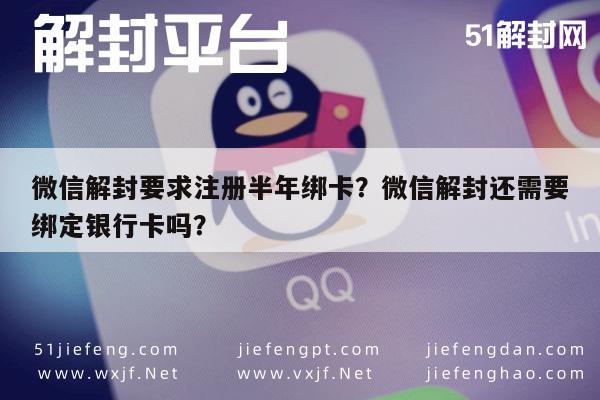 微信解封要求注册半年绑卡？微信解封还需要绑定银行卡吗？