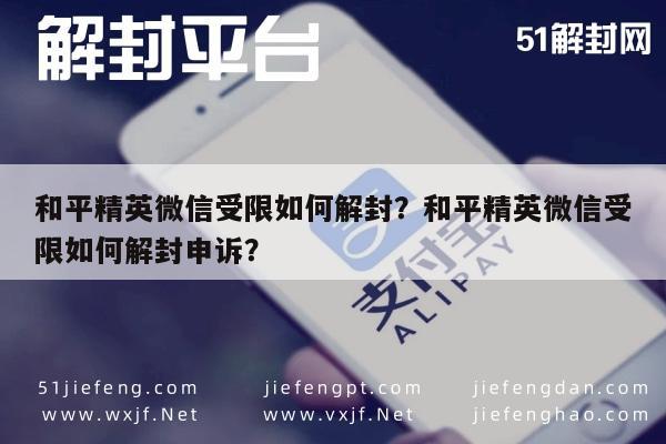 和平精英微信受限如何解封？和平精英微信受限如何解封申诉？