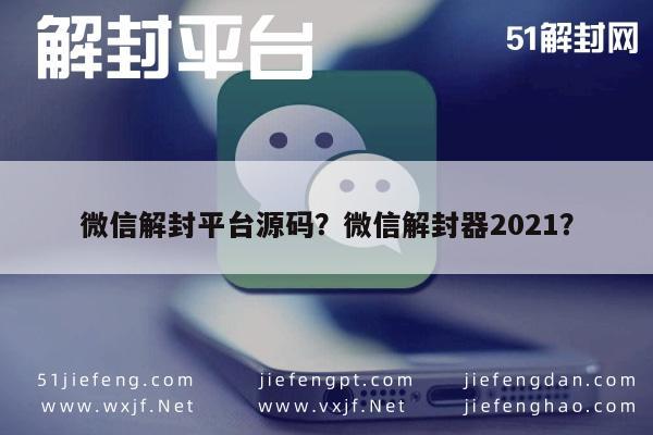 微信解封平台源码？微信解封器2021？