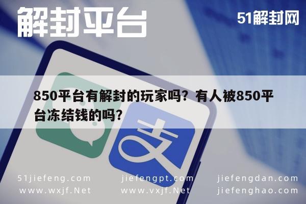 50平台有解封的玩家吗？有人被850平台冻结钱的吗？"