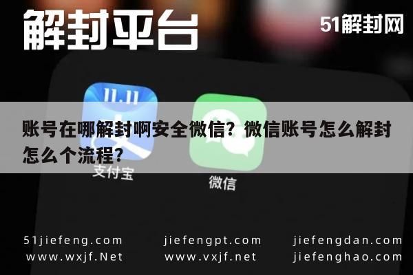 账号在哪解封啊安全微信？微信账号怎么解封怎么个流程？