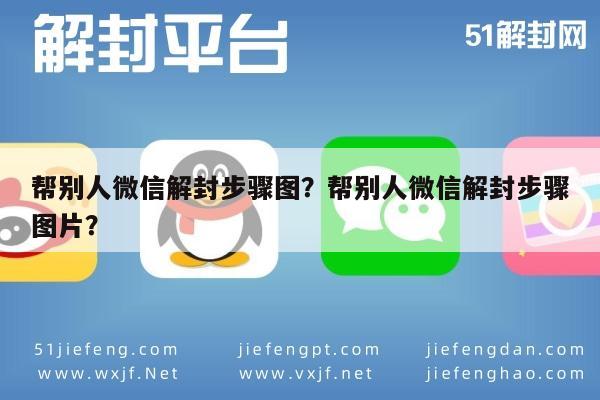 帮别人微信解封步骤图？帮别人微信解封步骤图片？