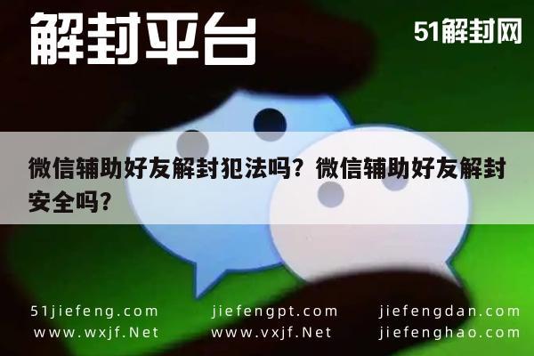 微信辅助好友解封犯法吗？微信辅助好友解封安全吗？