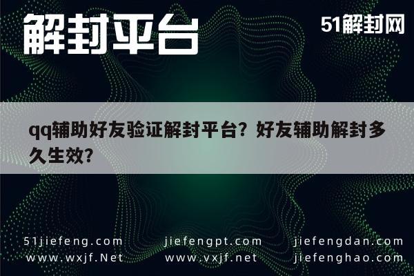 qq辅助好友验证解封平台？好友辅助解封多久生效？