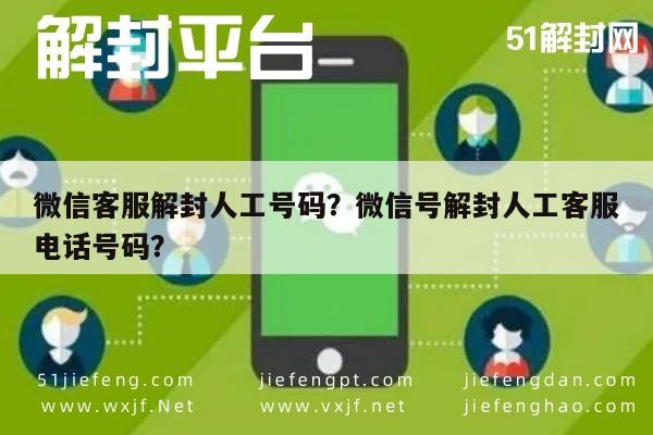 微信客服解封人工号码？微信号解封人工客服电话号码？