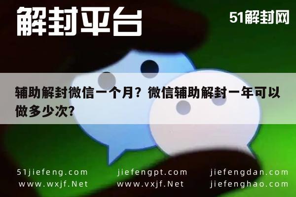 辅助解封微信一个月？微信辅助解封一年可以做多少次？