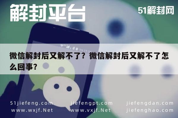 微信解封后又解不了？微信解封后又解不了怎么回事？