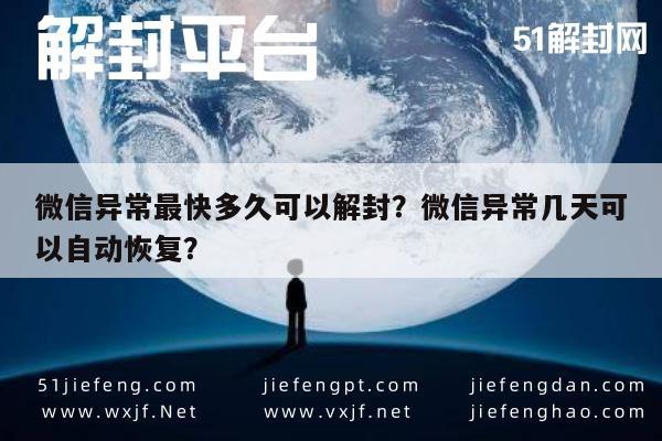 微信异常最快多久可以解封？微信异常几天可以自动恢复？