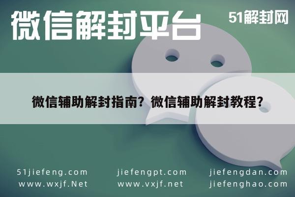 微信辅助解封指南？微信辅助解封教程？