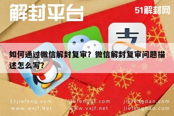 如何通过微信解封复审？微信解封复审问题描述怎么写？