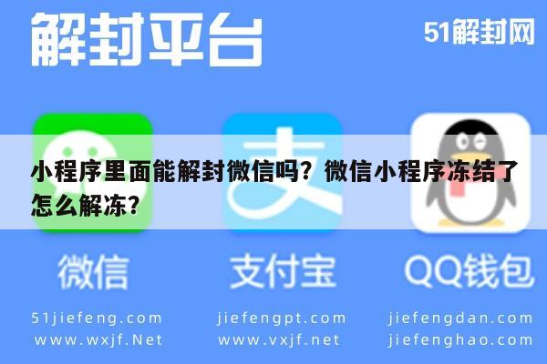 小程序里面能解封微信吗？微信小程序冻结了怎么解冻？