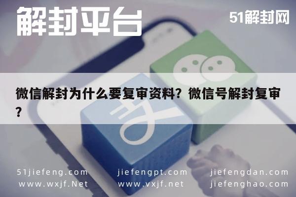 微信解封为什么要复审资料？微信号解封复审？