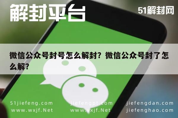 微信公众号封号怎么解封？微信公众号封了怎么解？