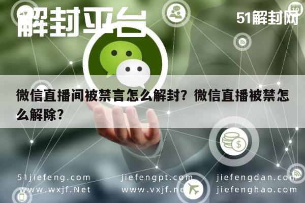 微信直播间被禁言怎么解封？微信直播被禁怎么解除？