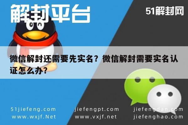 微信解封还需要先实名？微信解封需要实名认证怎么办？