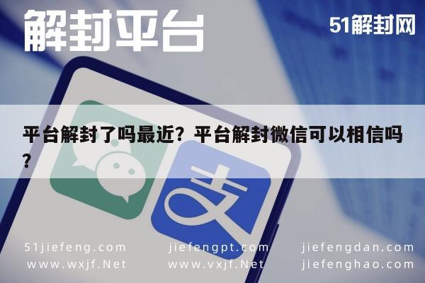 平台解封了吗最近？平台解封微信可以相信吗？