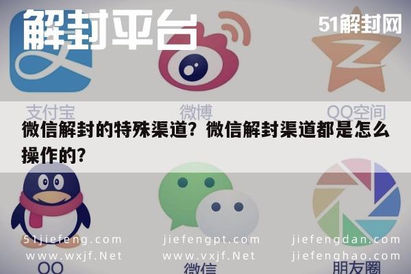 微信解封的特殊渠道？微信解封渠道都是怎么操作的？