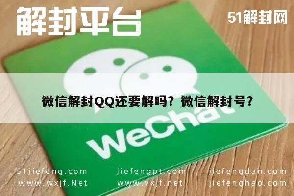 微信解封QQ还要解吗？微信解封号？