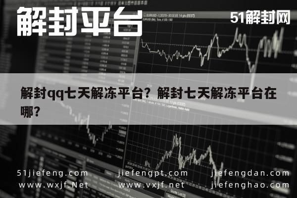 解封qq七天解冻平台？解封七天解冻平台在哪？