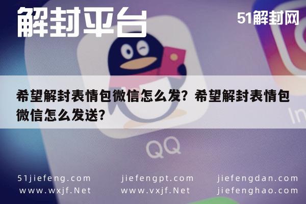 希望解封表情包微信怎么发？希望解封表情包微信怎么发送？