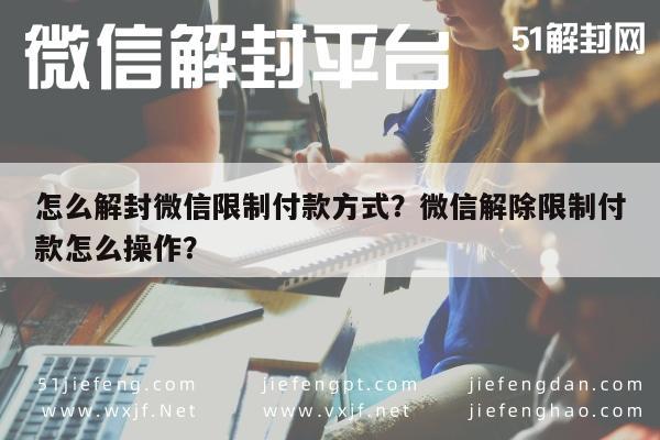 怎么解封微信限制付款方式？微信解除限制付款怎么操作？