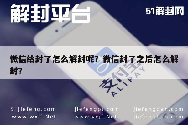 微信给封了怎么解封呢？微信封了之后怎么解封？