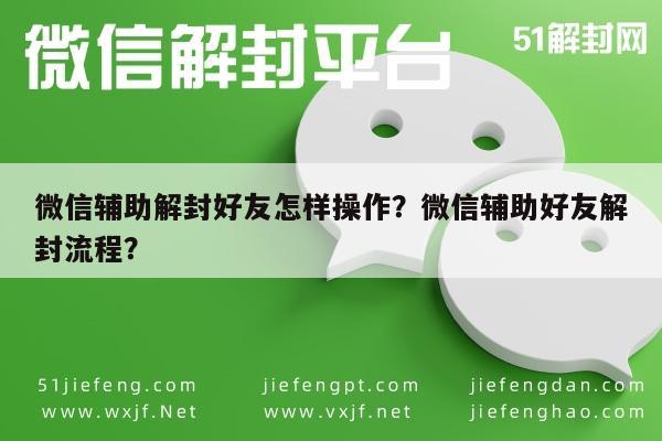 微信辅助解封好友怎样操作？微信辅助好友解封流程？