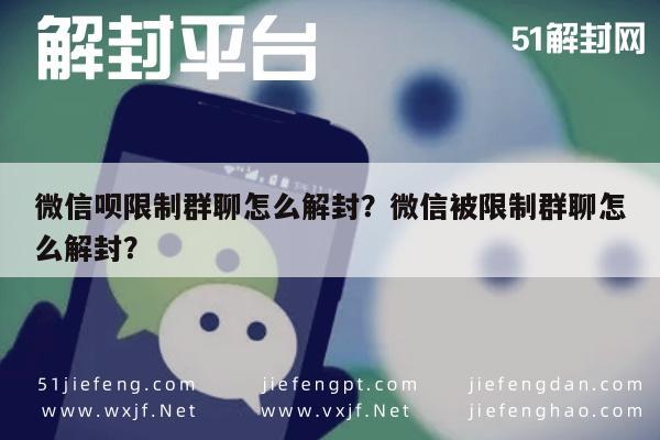 微信呗限制群聊怎么解封？微信被限制群聊怎么解封？