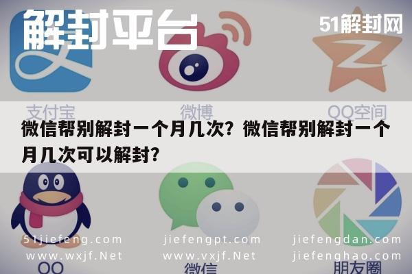 微信帮别解封一个月几次？微信帮别解封一个月几次可以解封？