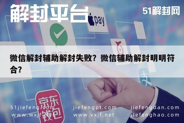 微信解封辅助解封失败？微信辅助解封明明符合？