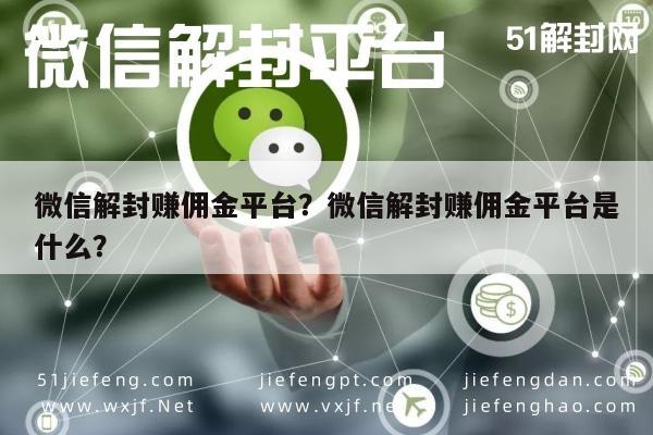 微信解封赚佣金平台？微信解封赚佣金平台是什么？