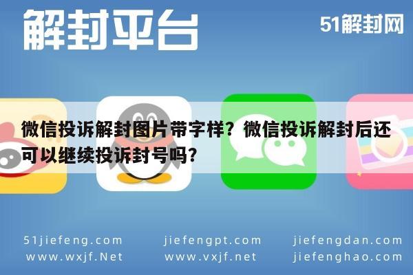 微信投诉解封图片带字样？微信投诉解封后还可以继续投诉封号吗？