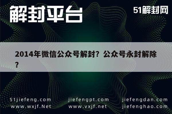 014年微信公众号解封？公众号永封解除？"