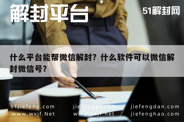 什么平台能帮微信解封？什么软件可以微信解封微信号？