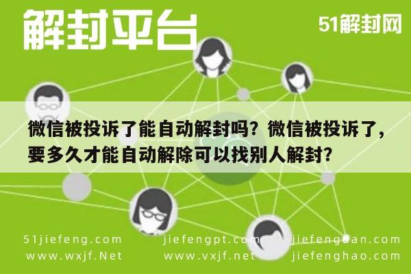 微信被投诉了能自动解封吗？微信被投诉了,要多久才能自动解除可以找别人解封？