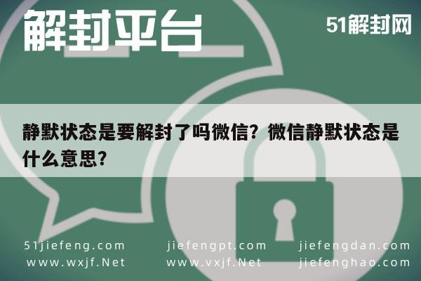 静默状态是要解封了吗微信？微信静默状态是什么意思？