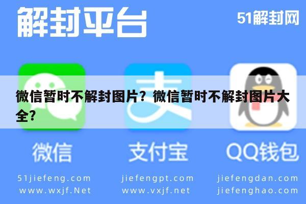 微信暂时不解封图片？微信暂时不解封图片大全？