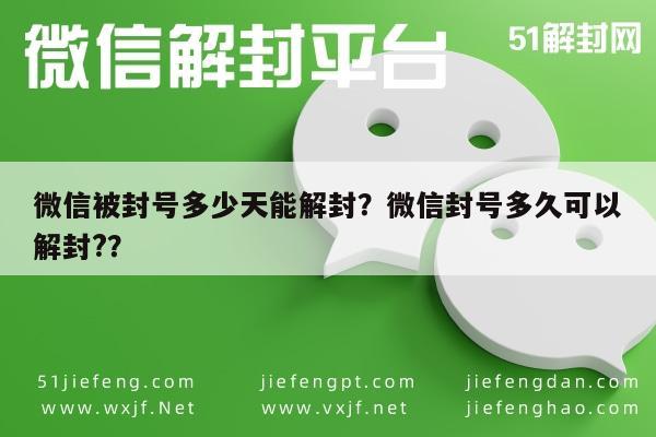 微信被封号多少天能解封？微信封号多久可以解封?？