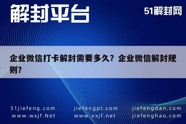 企业微信打卡解封需要多久？企业微信解封规则？