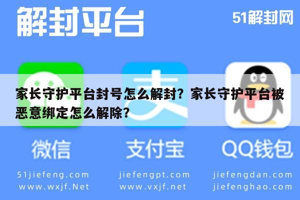 家长守护平台封号怎么解封？家长守护平台被恶意绑定怎么解除？