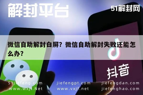 微信自助解封白屏？微信自助解封失败还能怎么办？