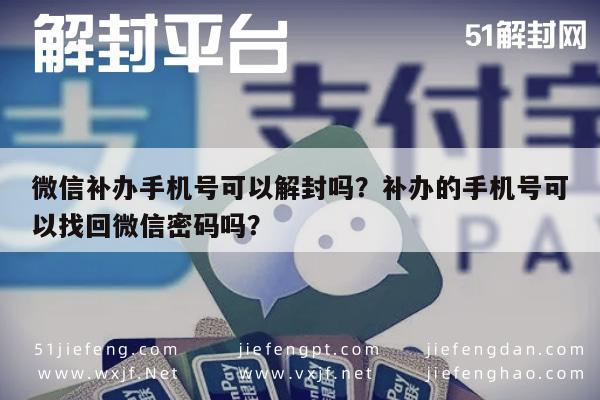 微信补办手机号可以解封吗？补办的手机号可以找回微信密码吗？