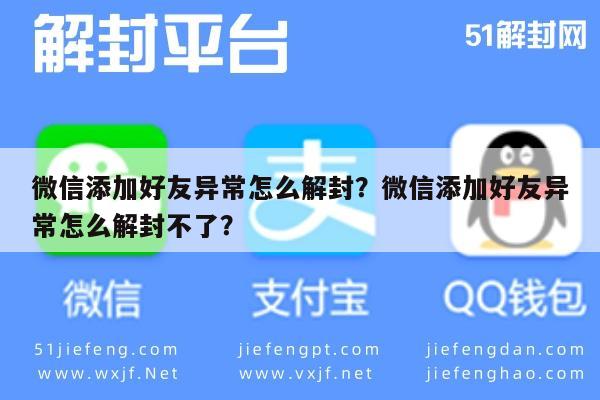 微信添加好友异常怎么解封？微信添加好友异常怎么解封不了？